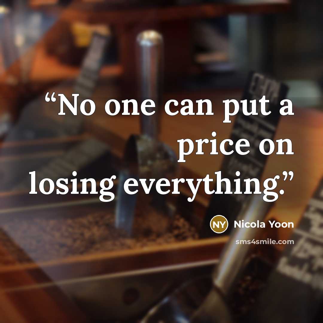 “No one can put a price on losing everything.” quote by Nicola Yoon