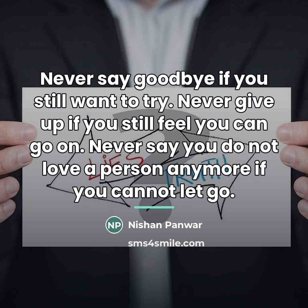 “Never say goodbye if you still want to try. Never…” quote by Nishan Panwar