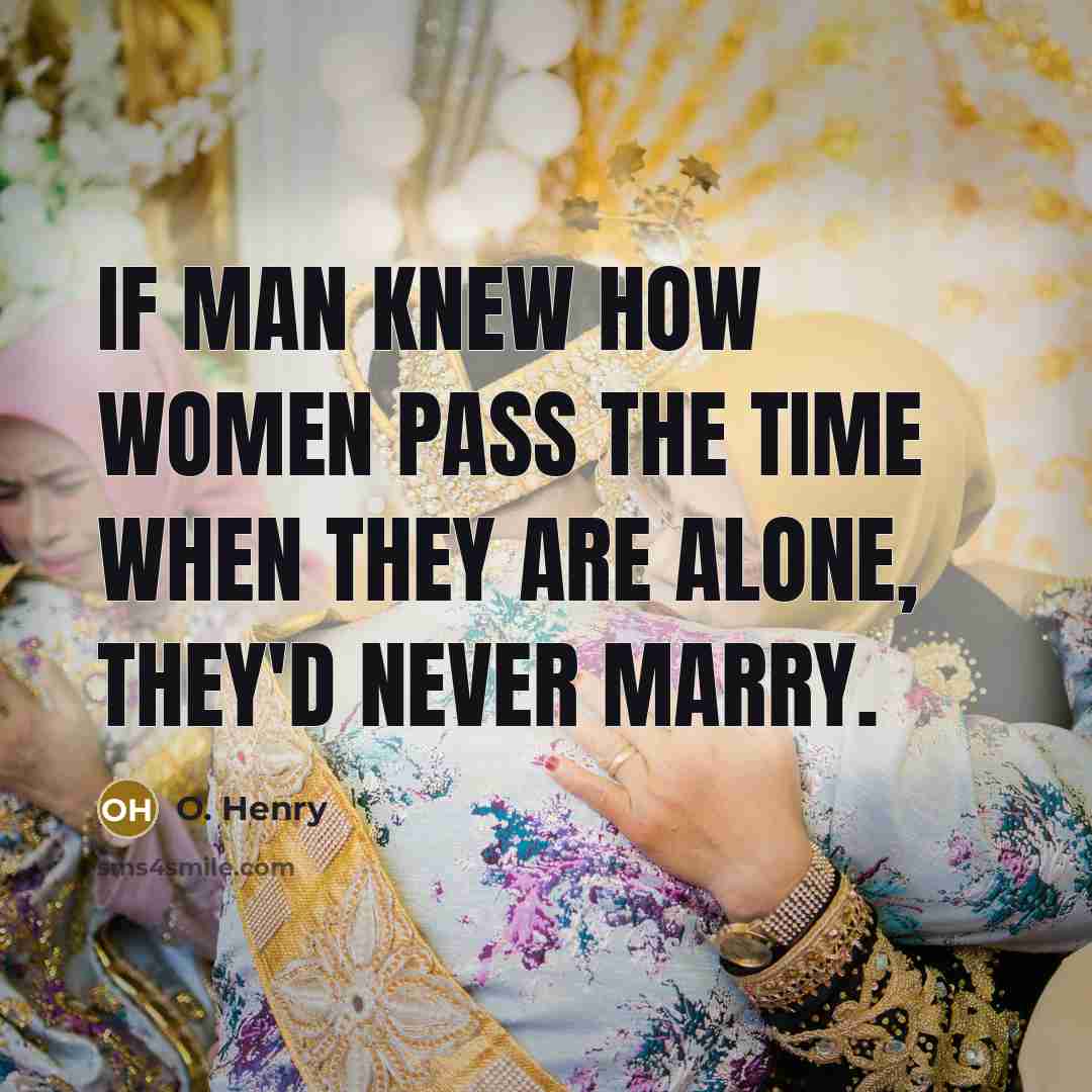 “If man knew how women pass the time when they…” quote by O. Henry
