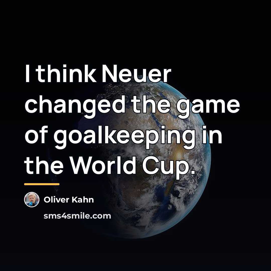 “I think Neuer changed the game of goalkeeping in the…” quote by Oliver Kahn