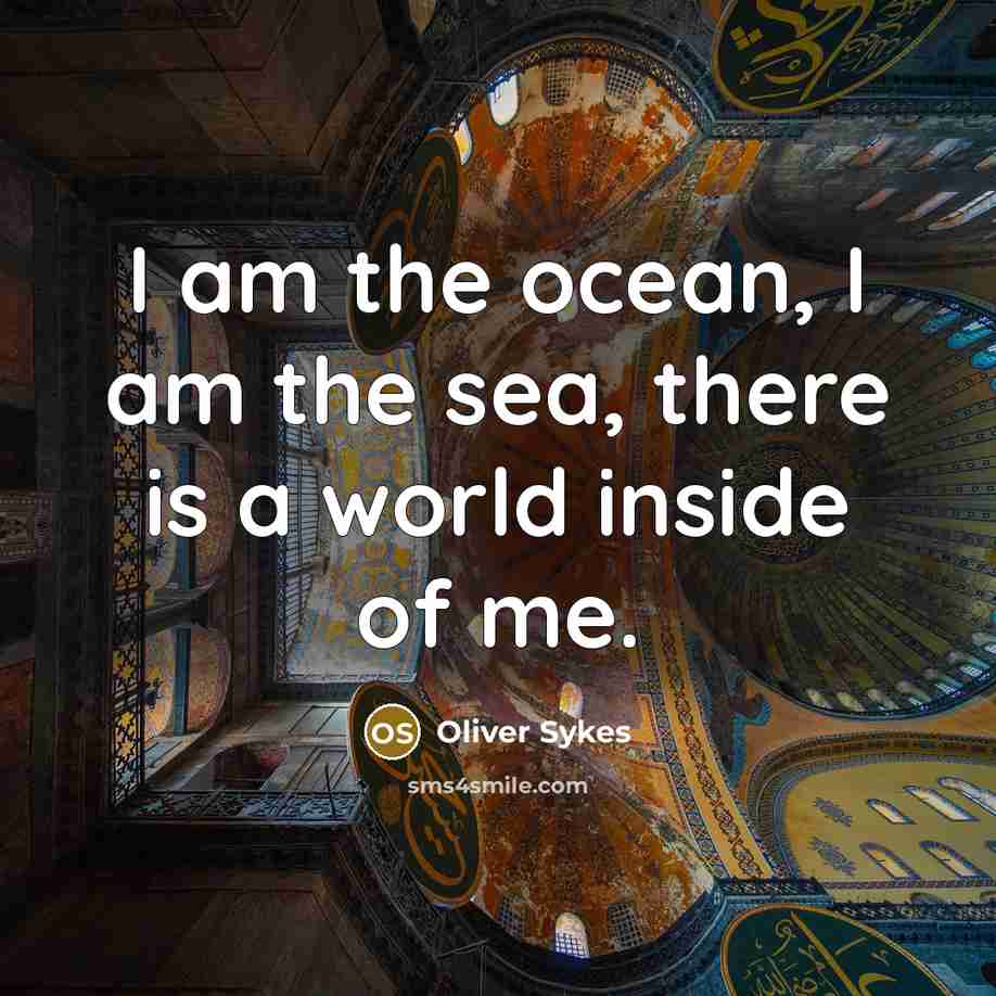 “I am the ocean, I am the sea, there is…” quote by Oliver Sykes