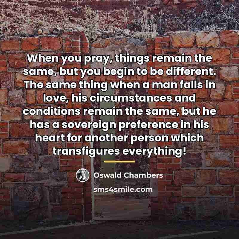 “When you pray, things remain the same, but you begin…” quote by Oswald Chambers