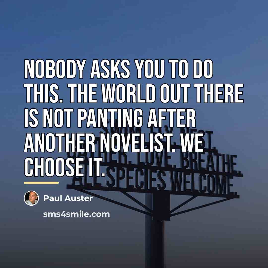 “Nobody asks you to do this. The world out there…” quote by Paul Auster