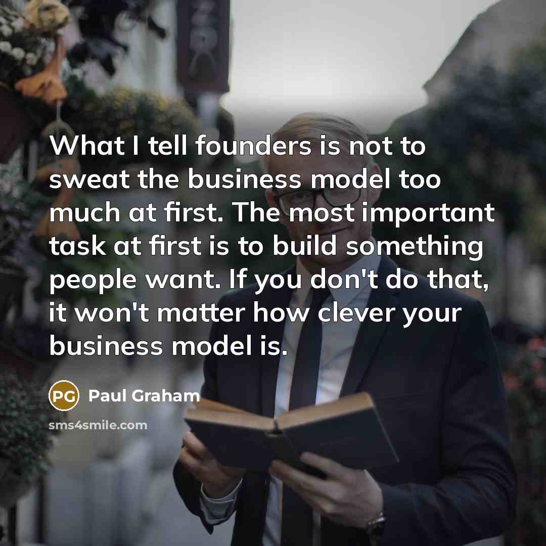 “What I tell founders is not to sweat the business…” quote by Paul Graham