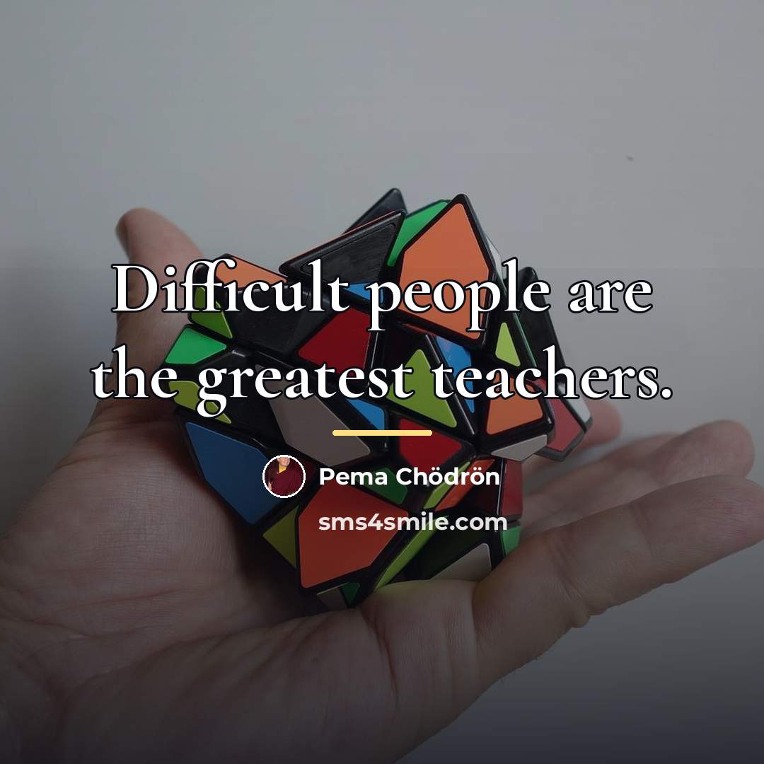 “Difficult people are the greatest teachers.…” quote by Pema Chodron