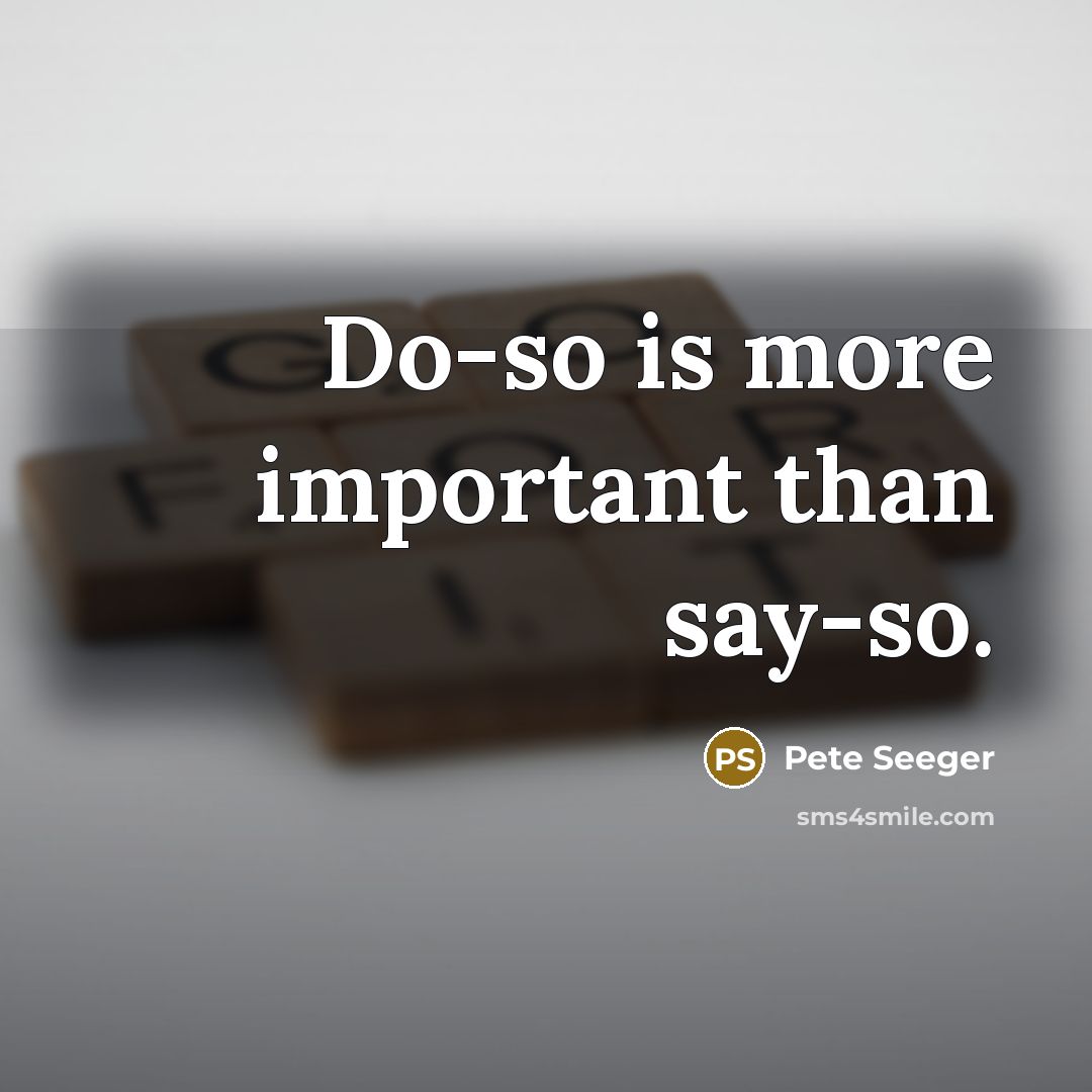 “Do-so is more important than say-so.…” quote by Pete Seeger