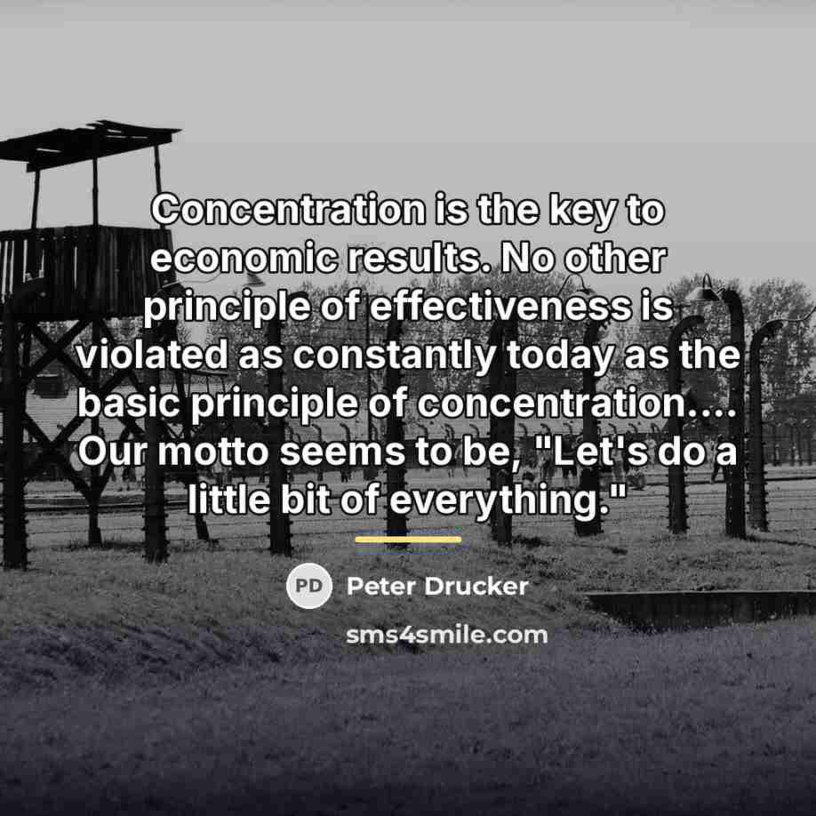 “Concentration is the key to economic results. No other principle…” quote by Peter Drucker