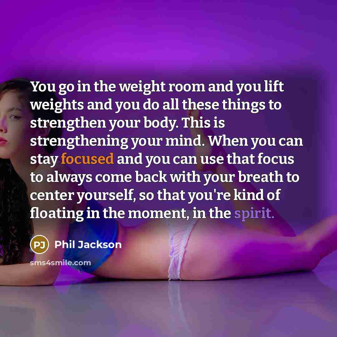 “You go in the weight room and you lift weights…” quote by Phil Jackson