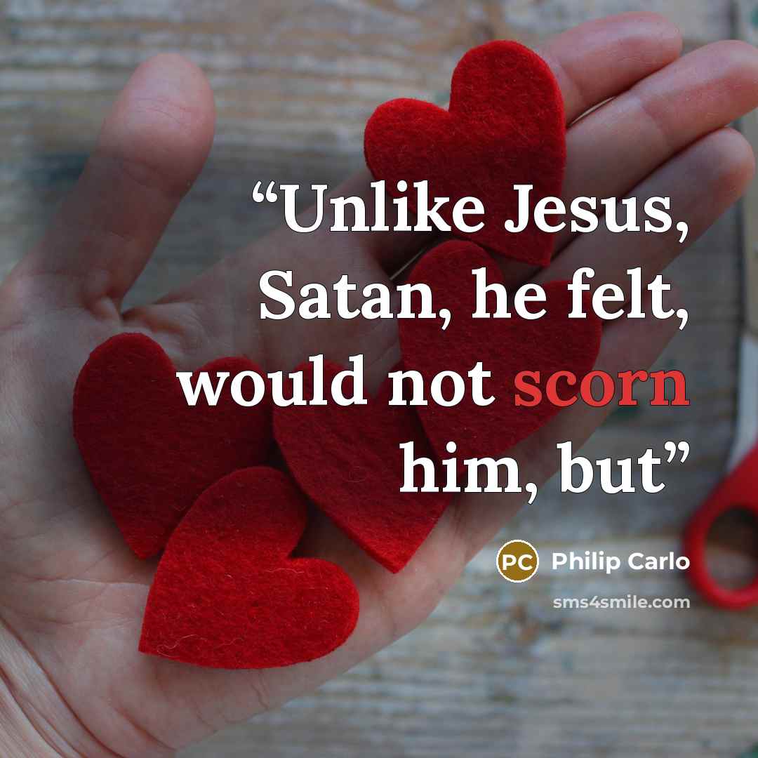 “Unlike Jesus, Satan, he felt, would not scorn him, but” quote by Philip Carlo