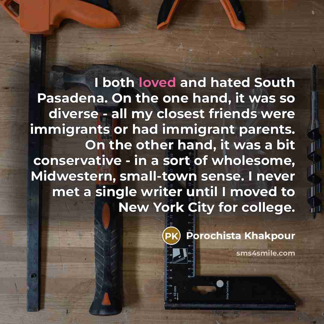 “I both loved and hated South Pasadena. On the one…” quote by Porochista Khakpour