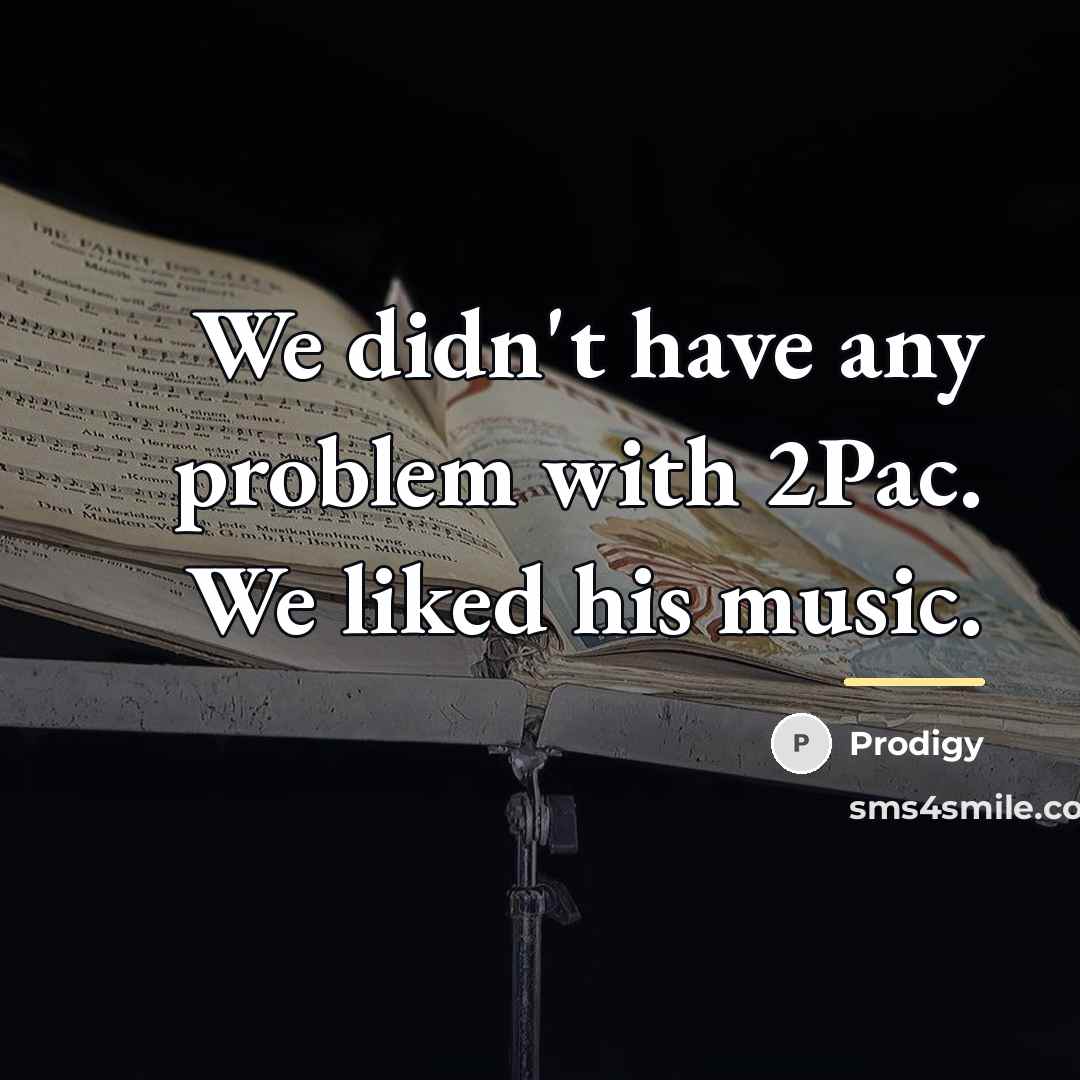 “We didn't have any problem with 2Pac. We liked his…” quote by Prodigy