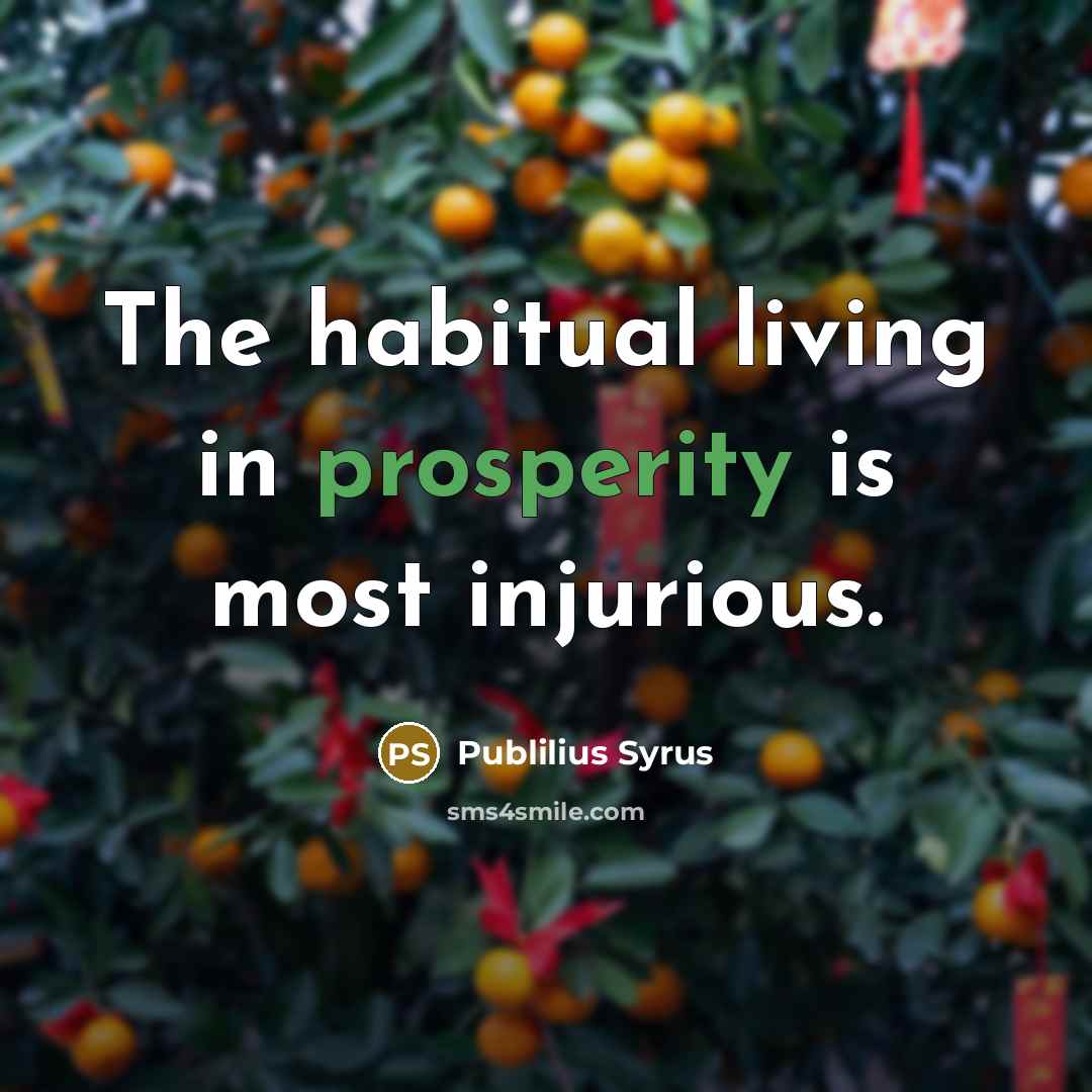 “The habitual living in prosperity is most injurious.…” quote by Publilius Syrus
