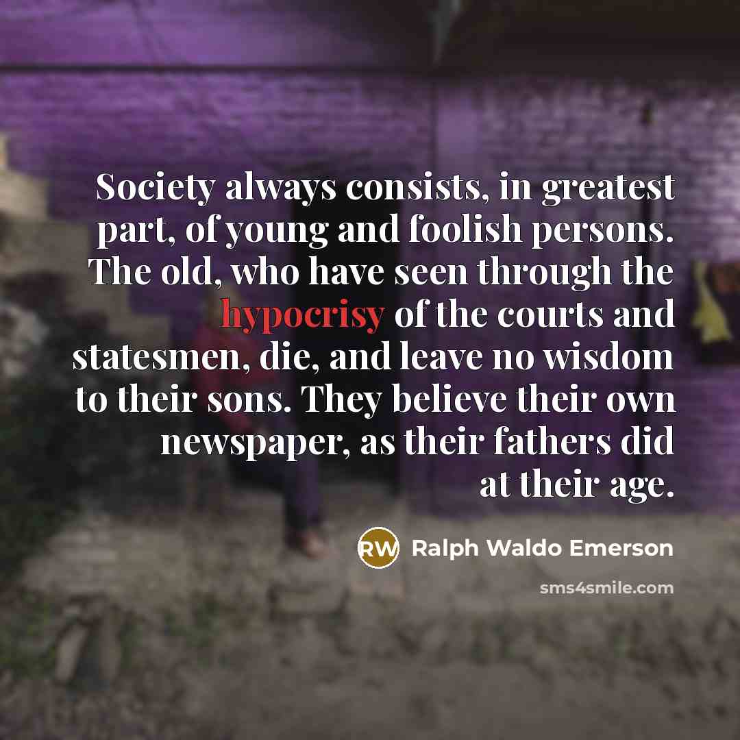 “Society always consists, in greatest part, of young and foolish…” quote by Ralph Waldo Emerson