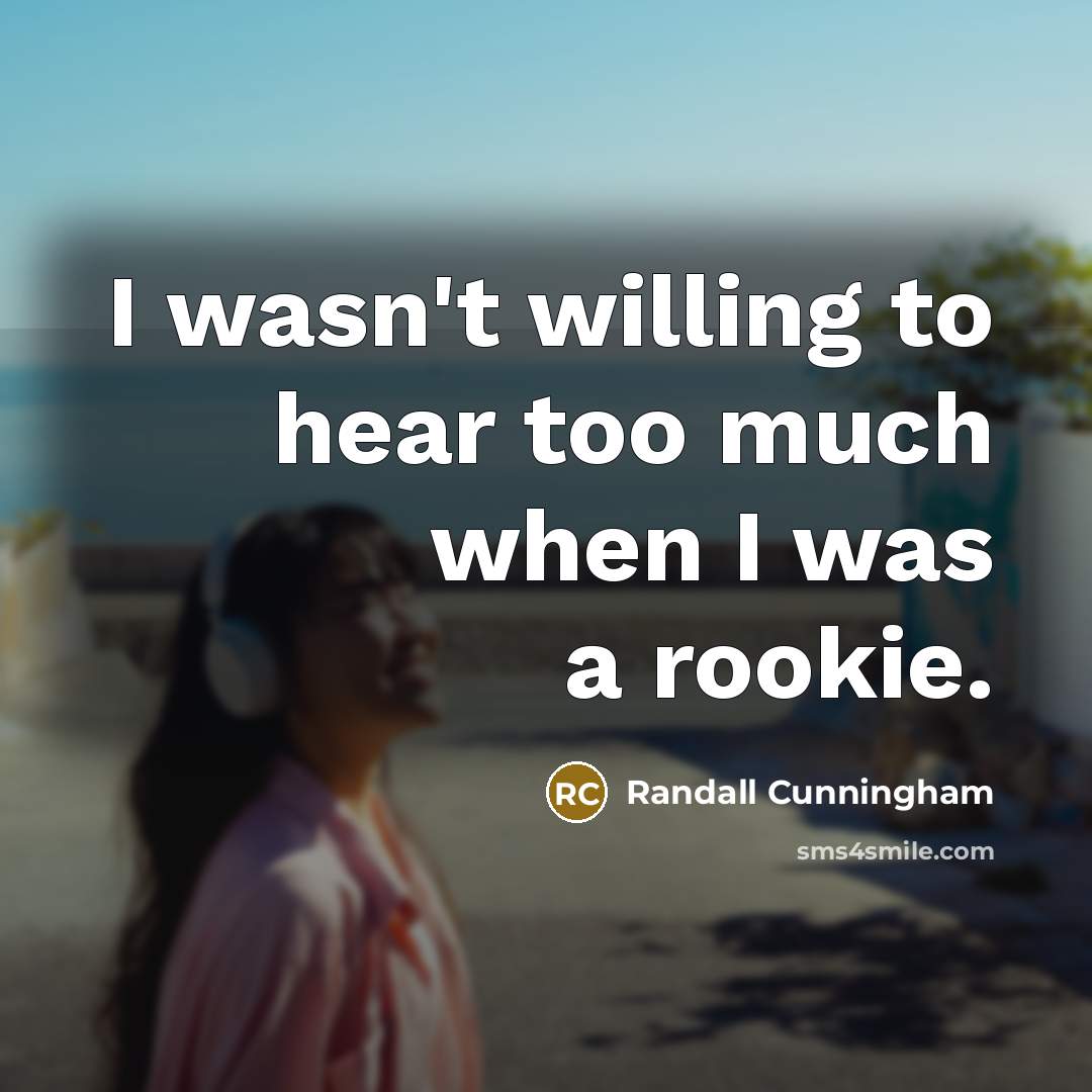 “I wasn't willing to hear too much when I was…” quote by Randall Cunningham