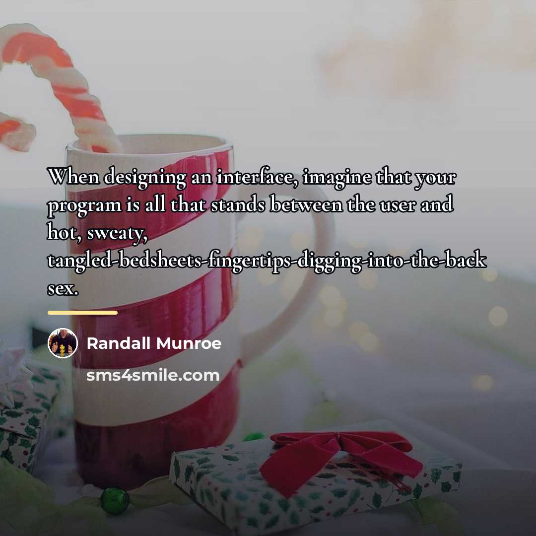 “When designing an interface, imagine that your program is all…” quote by Randall Munroe