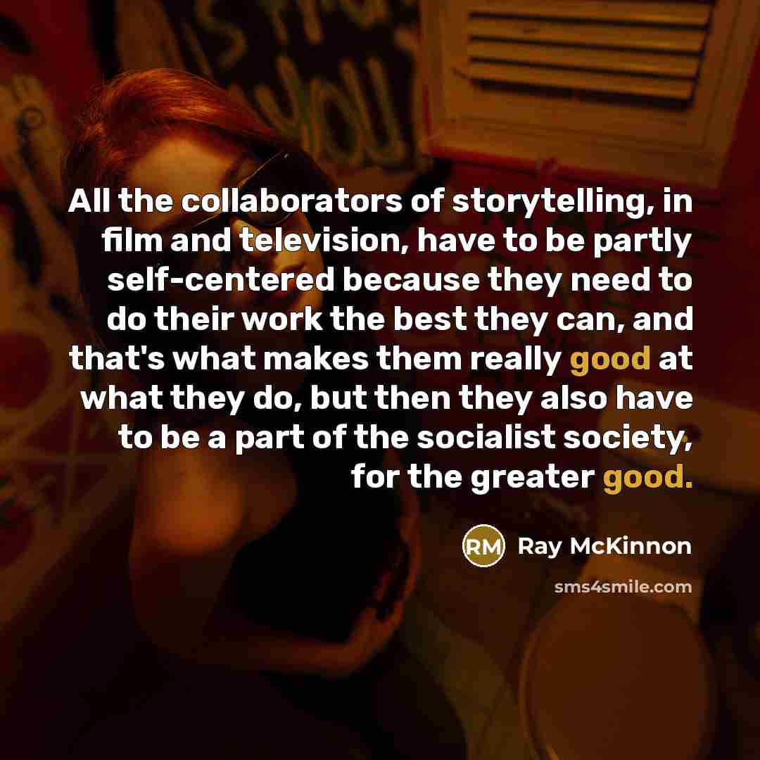 “All the collaborators of storytelling, in film and television, have…” quote by Ray McKinnon
