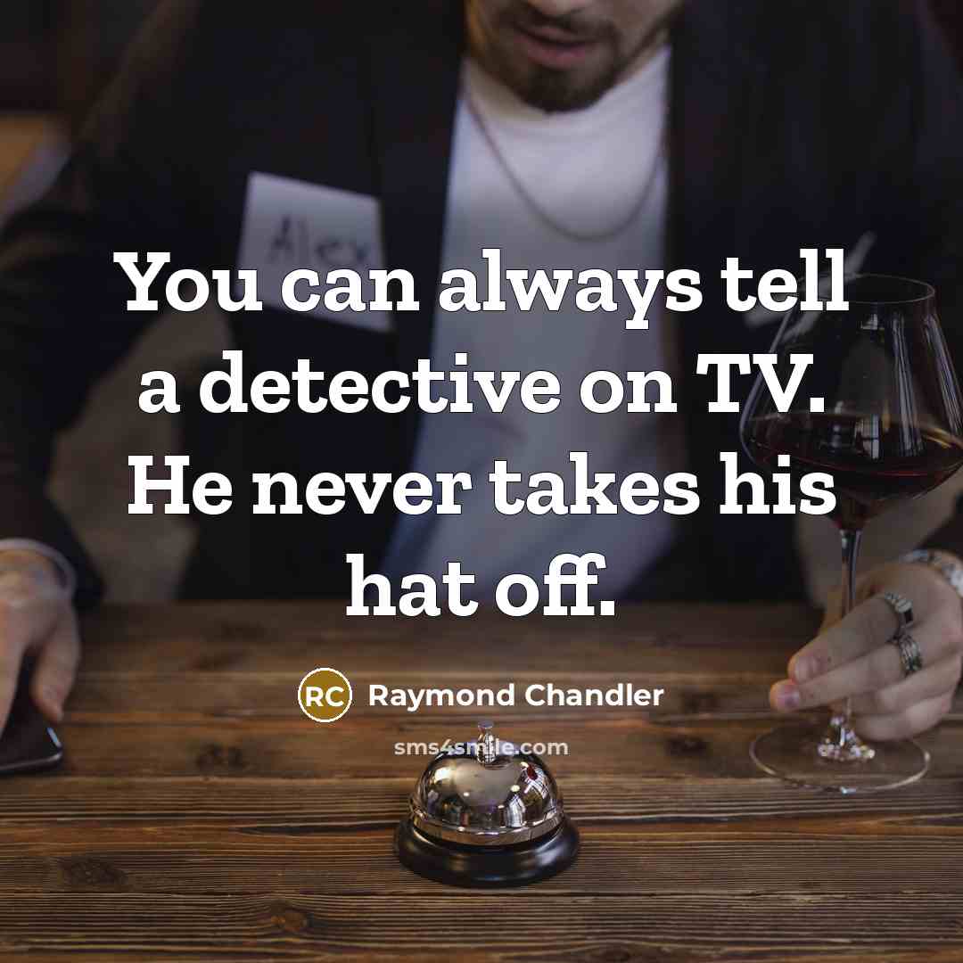 “You can always tell a detective on TV. He never takes his hat off.” quote by Raymond Chandler