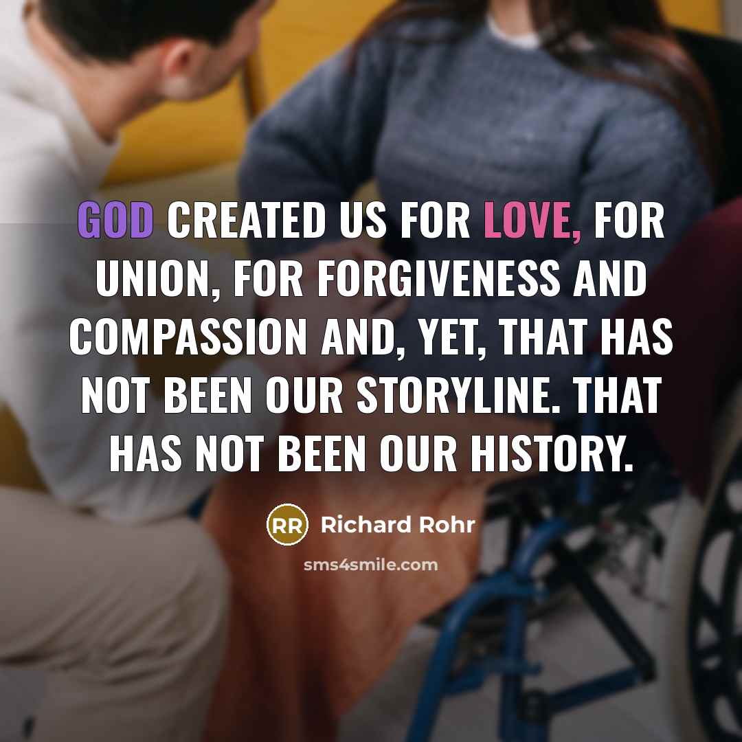 “God created us for love, for union, for forgiveness and…” quote by Richard Rohr