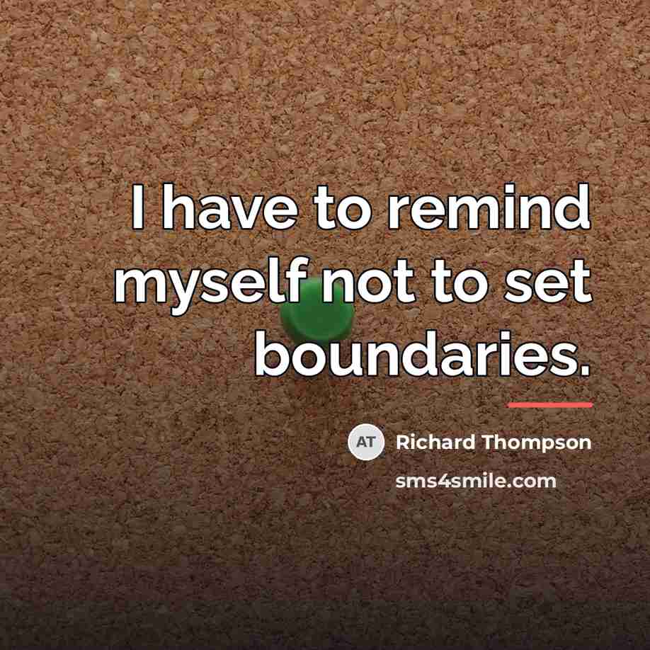 “I have to remind myself not to set boundaries.…” quote by Richard Thompson