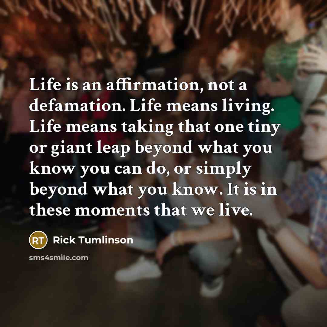 “Life is an affirmation, not a defamation. Life means living.…” quote by Rick Tumlinson