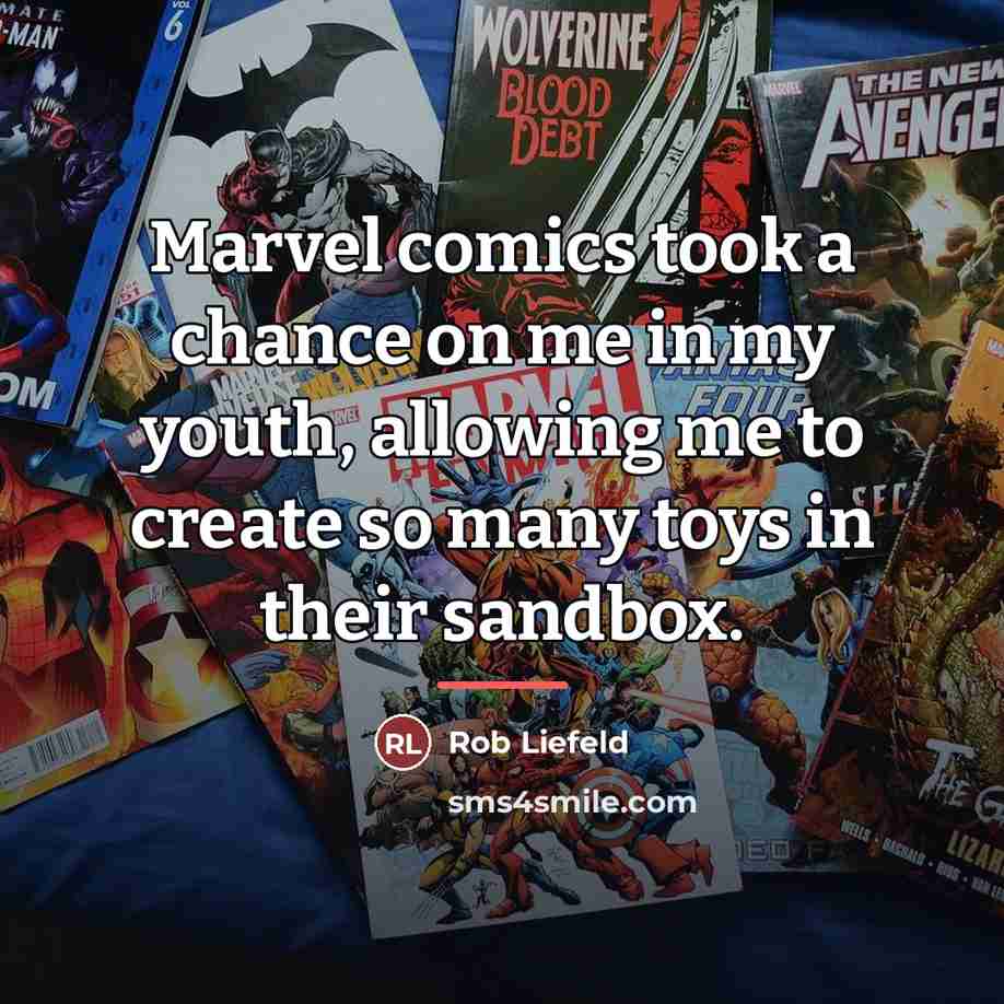 “Marvel comics took a chance on me in my youth,…” quote by Rob Liefeld