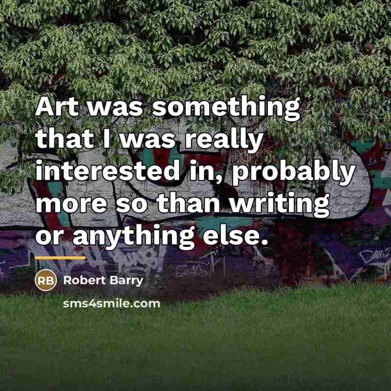 “Art was something that I was really interested in, probably…” quote by Robert Barry