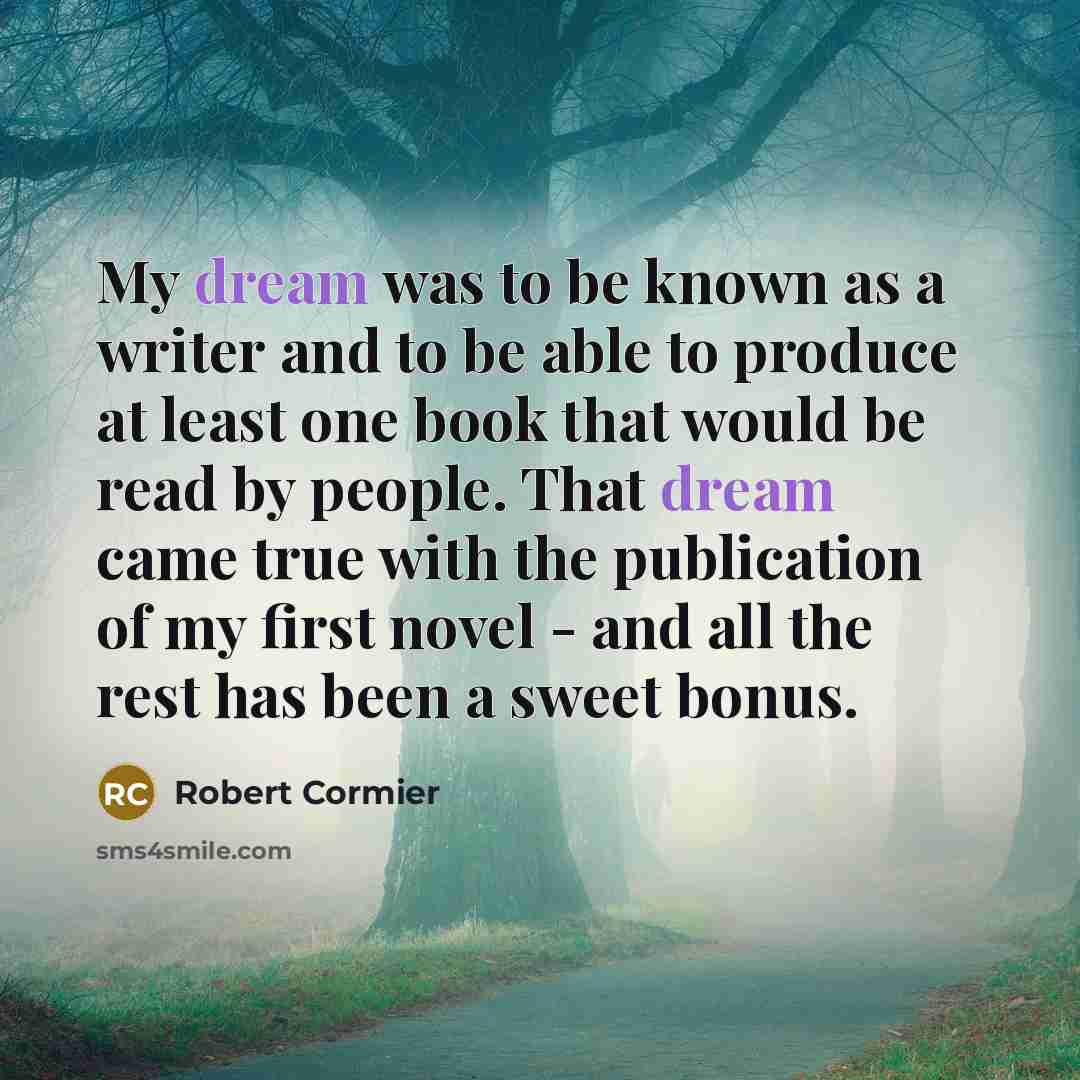 “My dream was to be known as a writer and…” quote by Robert Cormier