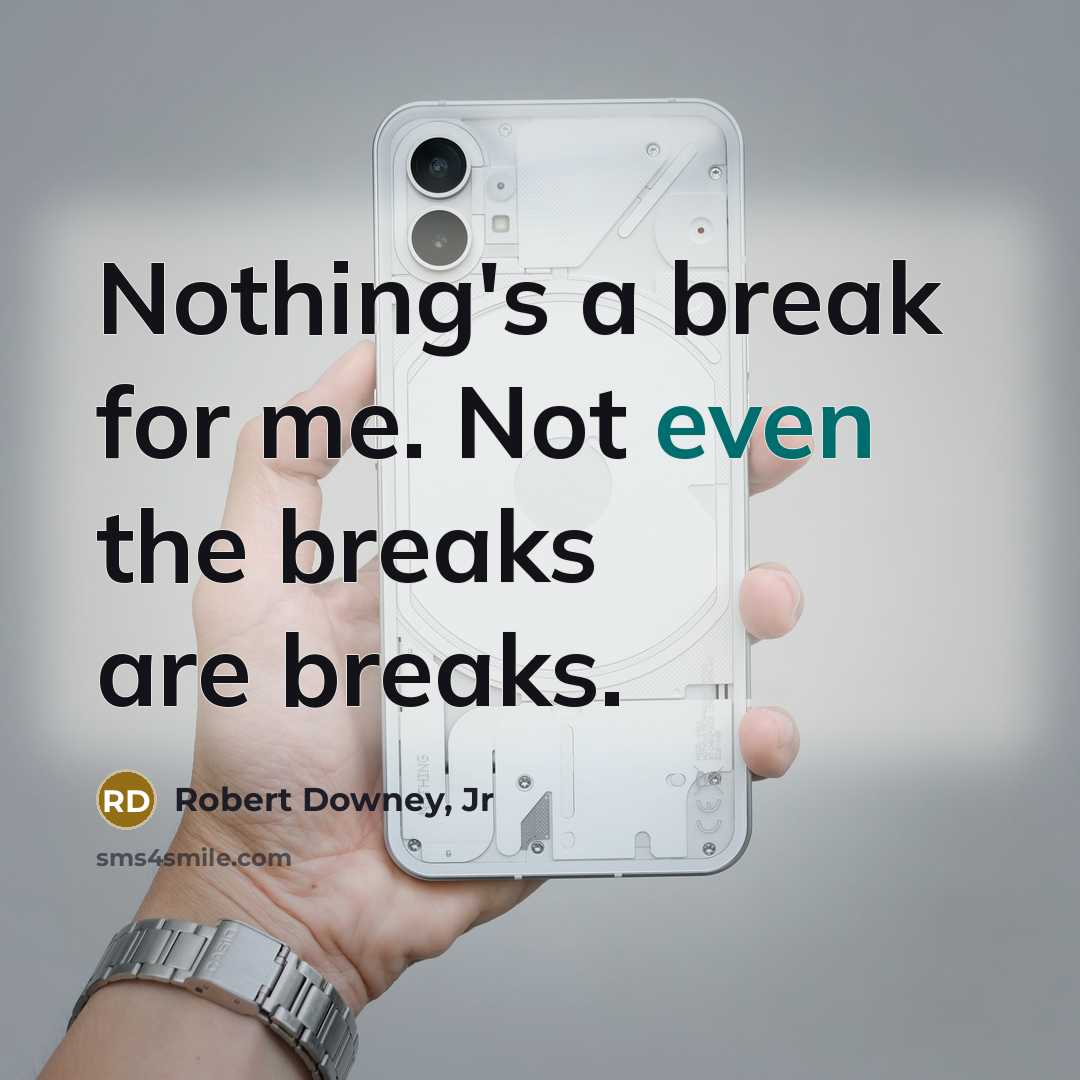 “Nothing's a break for me. Not even the breaks are…” quote by Robert Downey, Jr