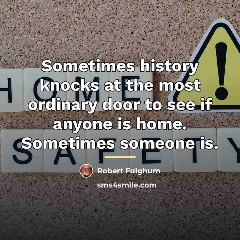 “Sometimes history knocks at the most ordinary door to see…” quote by Robert Fulghum