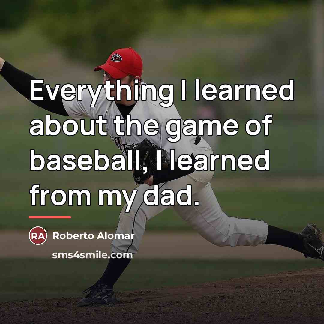 “Everything I learned about the game of baseball, I learned…” quote by Roberto Alomar