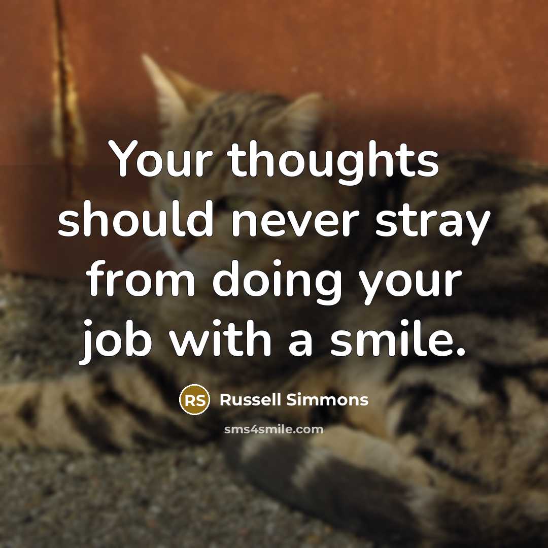 “Your thoughts should never stray from doing your job with a smile.” quote by Russell Simmons