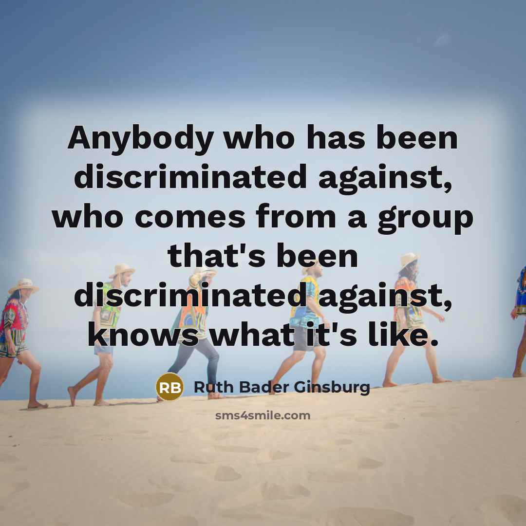 “Anybody who has been discriminated against, who comes from a…” quote by Ruth Bader Ginsburg