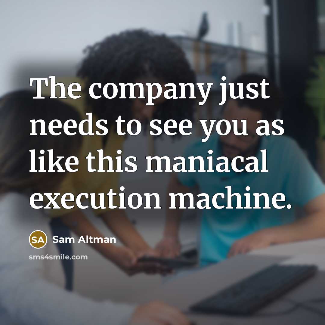 “The company just needs to see you as like this…” quote by Sam Altman