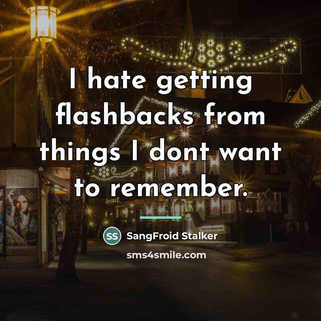 “I hate getting flashbacks from things I dont want to…” quote by SangFroid Stalker