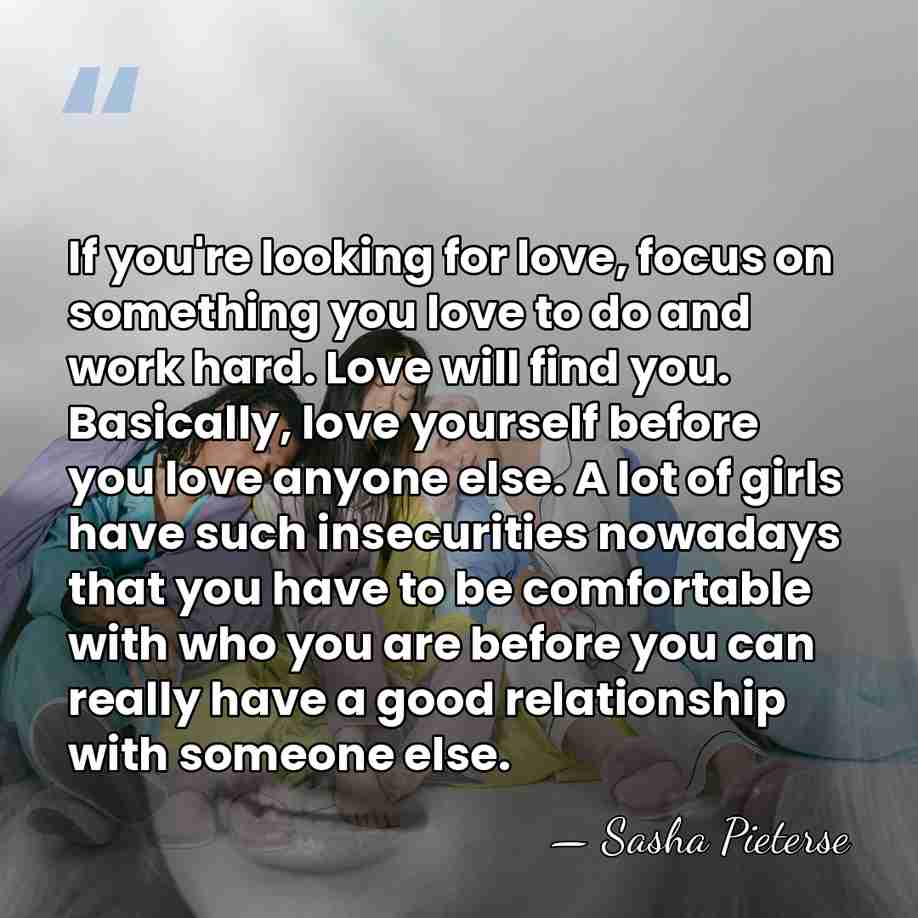 If you're looking for love, focus on something you love to do&hellip; - Sasha Pieterse