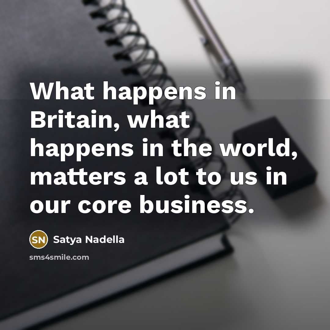 “What happens in Britain, what happens in the world, matters…” quote by Satya Nadella