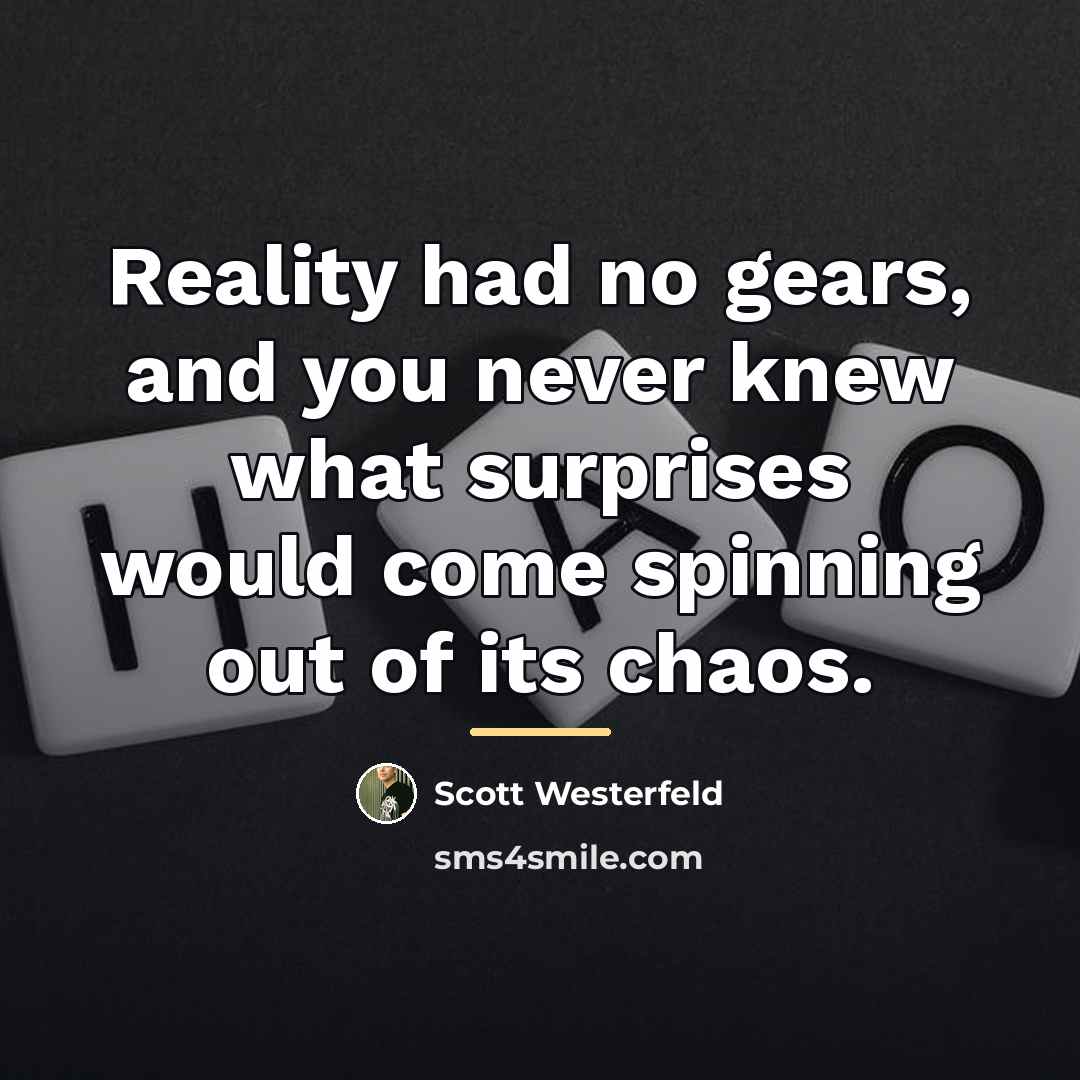 “Reality had no gears, and you never knew what surprises…” quote by Scott Westerfeld