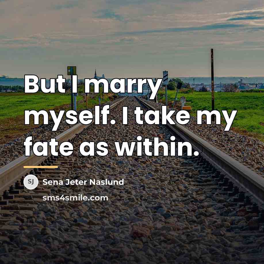“But I marry myself. I take my fate as within.…” quote by Sena Jeter Naslund