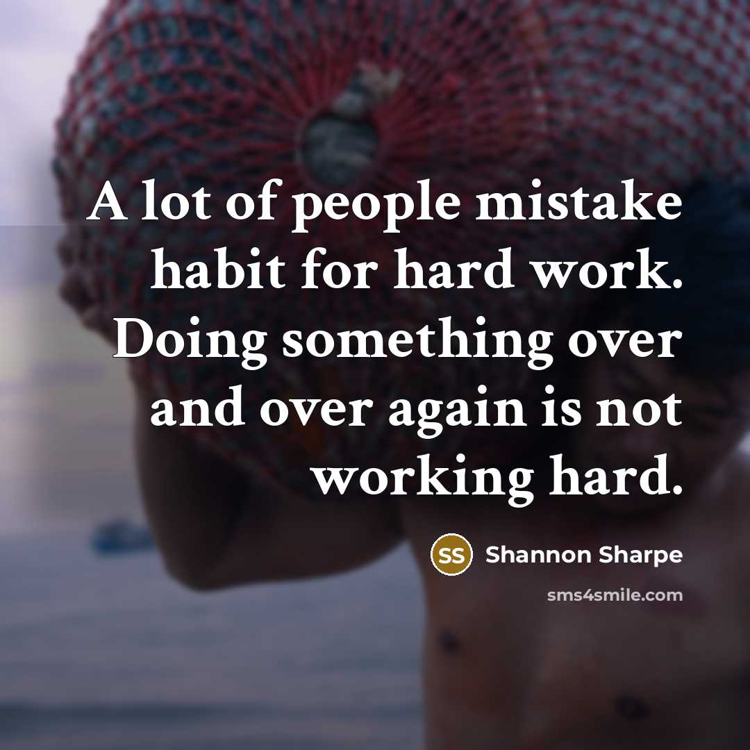 “A lot of people mistake habit for hard work. Doing…” quote by Shannon Sharpe