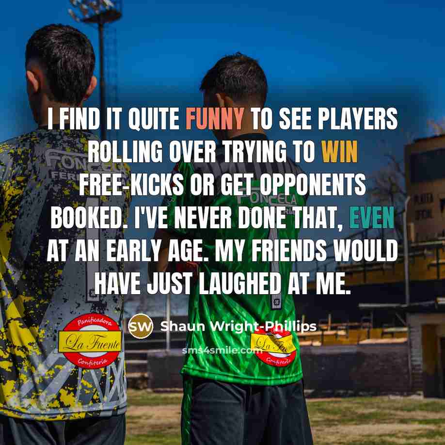 “I find it quite funny to see players rolling over…” quote by Shaun Wright-Phillips