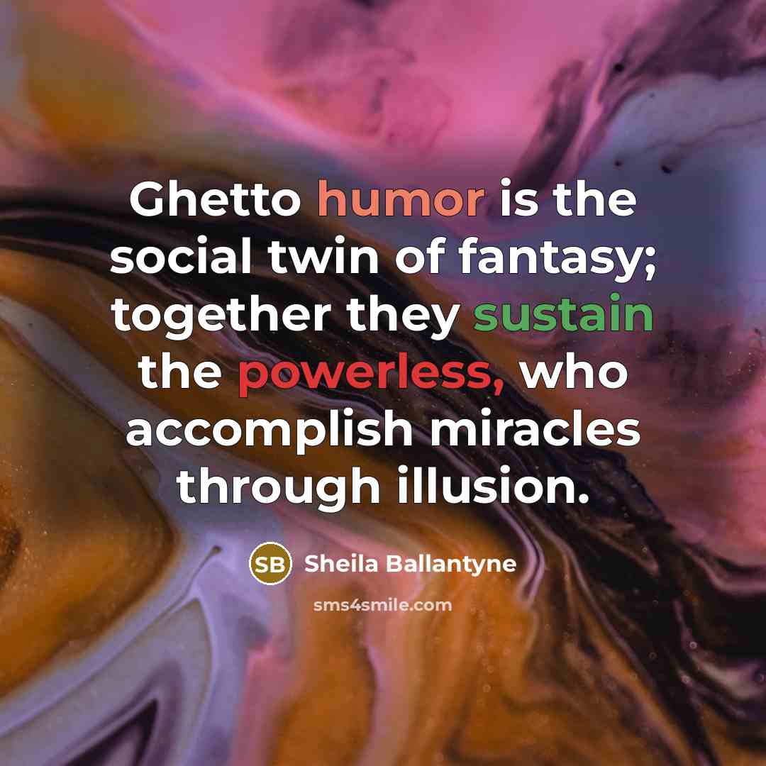 “Ghetto humor is the social twin of fantasy; together they…” quote by Sheila Ballantyne