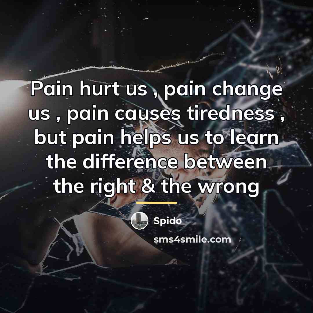 “Pain hurt us , pain change us , pain causes…” quote by Spido