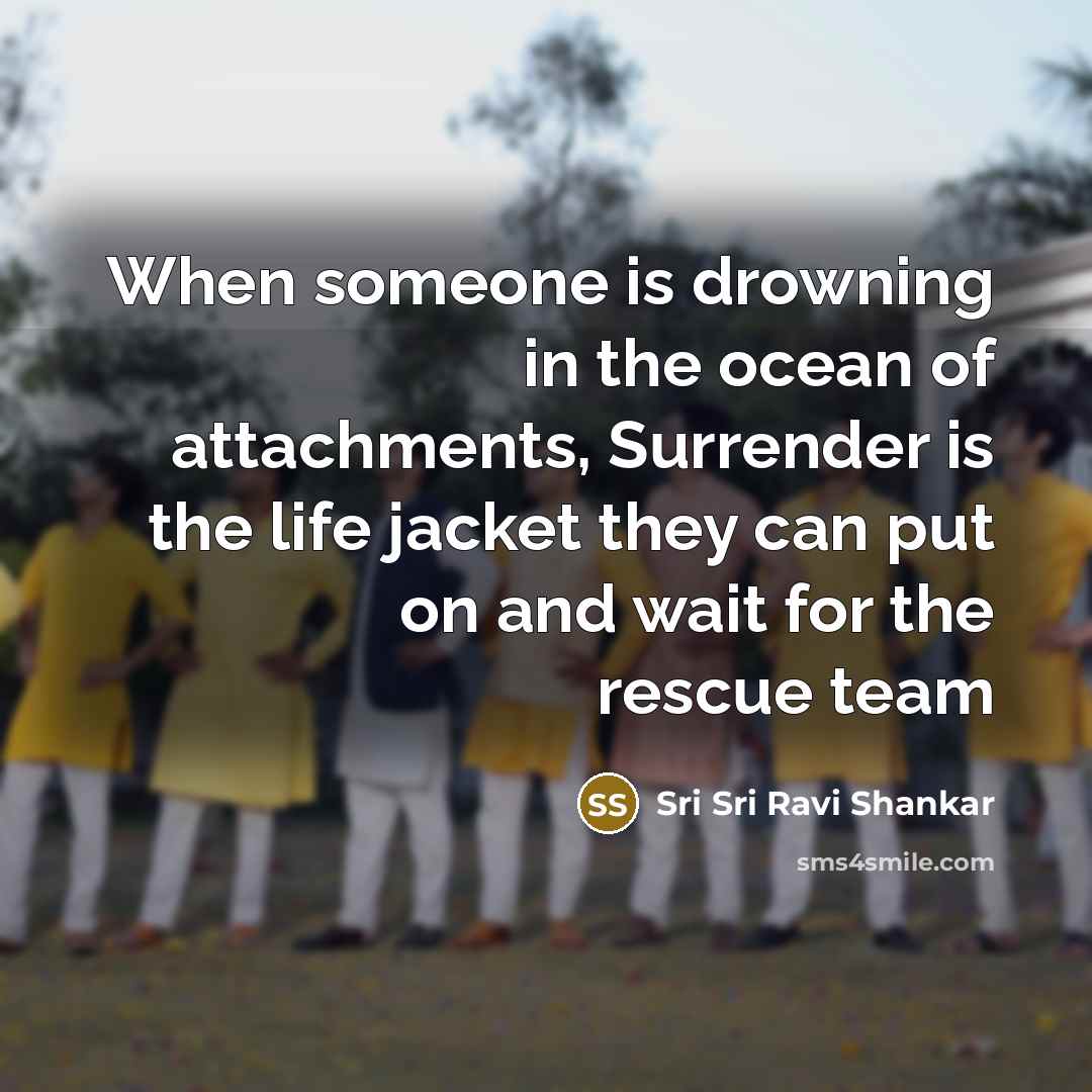 “When someone is drowning in the ocean of attachments, Surrender…” quote by Sri Sri Ravi Shankar