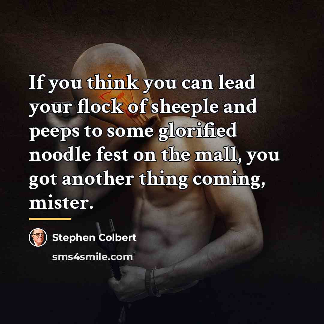 “If you think you can lead your flock of sheeple…” quote by Stephen Colbert