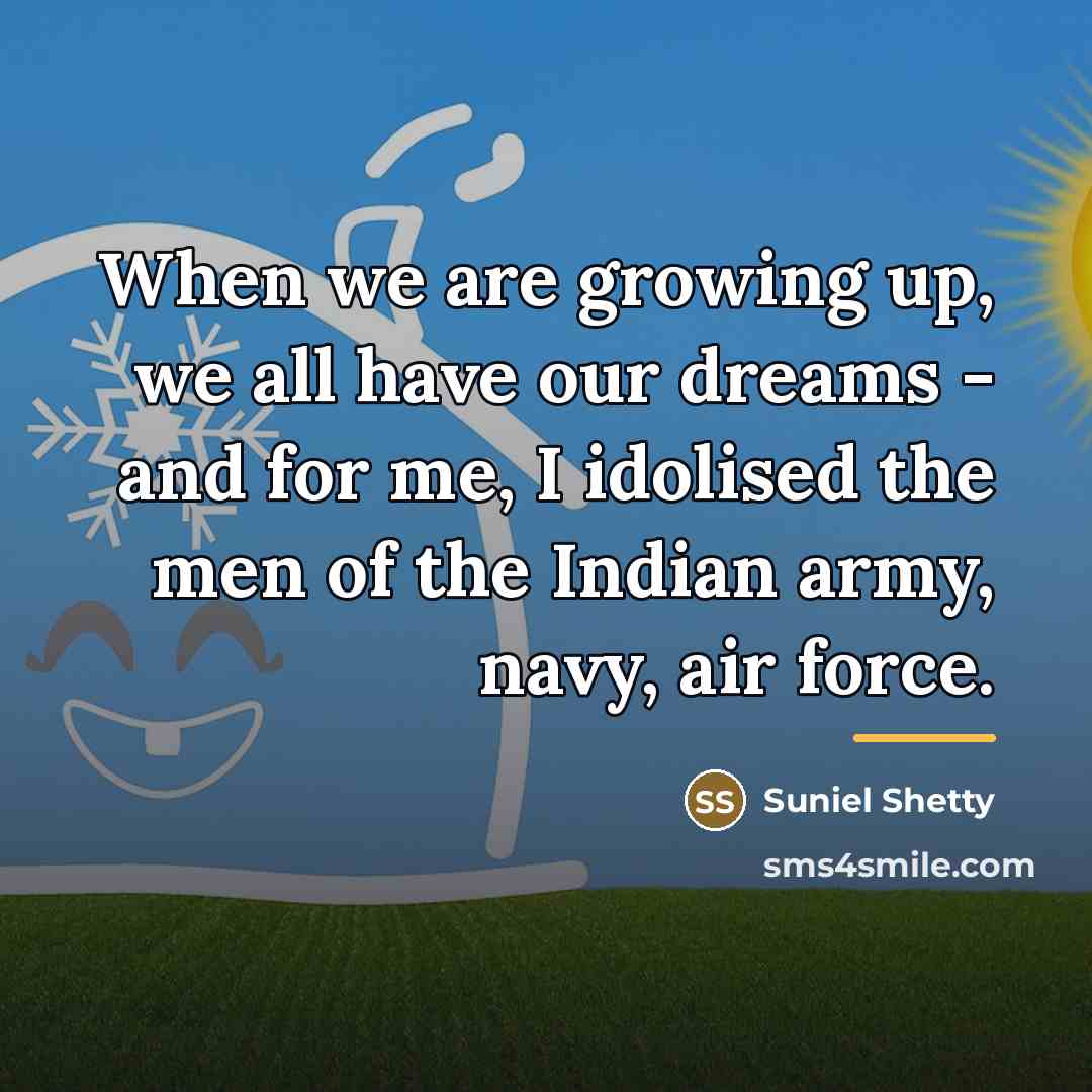 “When we are growing up, we all have our dreams…” quote by Suniel Shetty