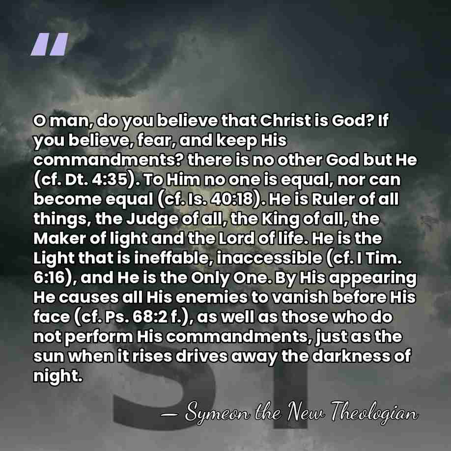 O man, do you believe that Christ is God? If you believe,&hellip; - Symeon the New Theologian