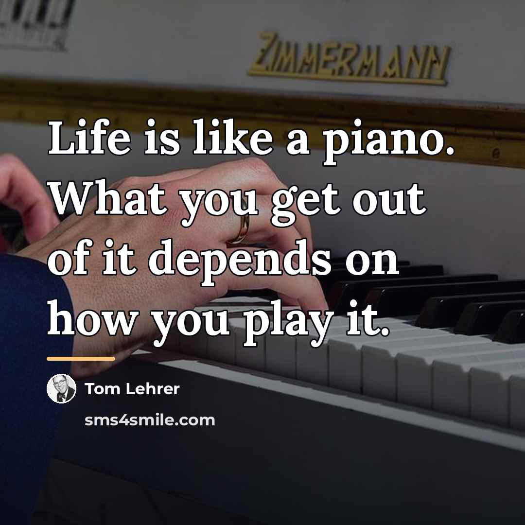“Life is like a piano. What you get out of…” quote by Tom Lehrer