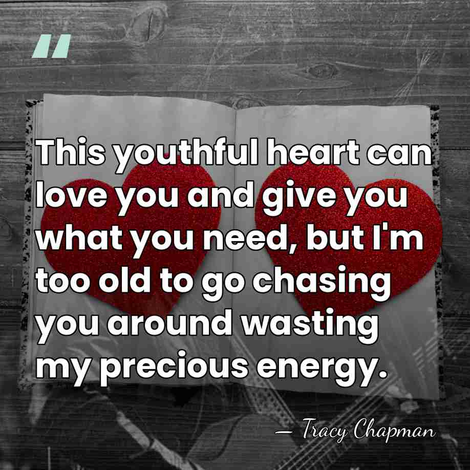 This youthful heart can love you and give you what you need,&hellip; - Tracy Chapman