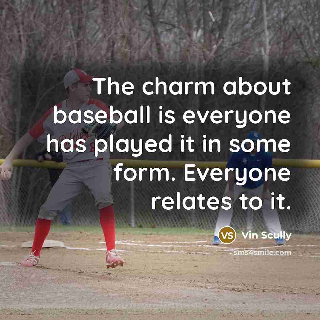 “The charm about baseball is everyone has played it in…” quote by Vin Scully