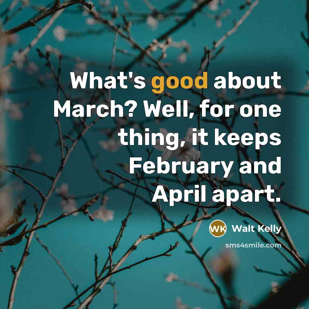 “What's good about March? Well, for one thing, it keeps…” quote by Walt Kelly